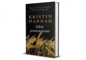 gdzie poniesie wiatr recenzja Kristin Hannah - piękne powieści 