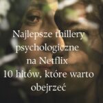 Najlepsze thillery psychologiczne na Netflix - 10 hitów, które warto obejrzeć